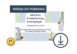 Alkohol, e-papierosy, energetyki – niebezpieczna moda / multimedialne zajęcia profilaktyczne na tablicę interaktywną, DO POBRANIA
