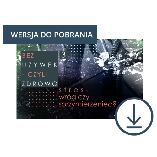 Stres – wróg czy sprzymierzeniec?, DO POBRANIA