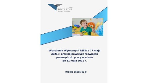 Wdrożenie wytycznych MEiN z dnia 17 maja 2021 r. inajnowszych rozwiązań prawnych do pracy szkoły od 31 maja 2021 r. - ujęcie praktyczne” (e-publikacja)
