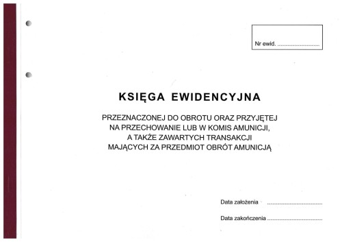 Księga Ewidencyjna przeznaczonej do obrotu oraz przyjętej na przechowywanie lub w komis amunicji, a także zawartych transakcji mających za przedmiot obrót amunicją